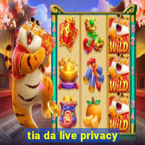 tia da live privacy